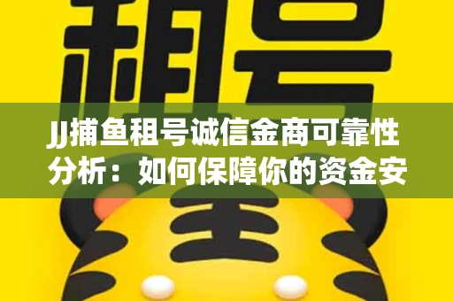 JJ捕鱼租号诚信金商可靠性分析：如何保障你的资金安全？